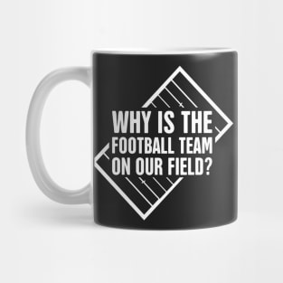 Marching Band – Why Is The Football Team On Our Field? Mug